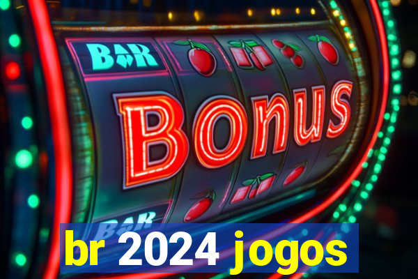 br 2024 jogos